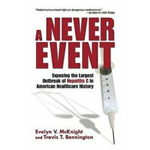 A Never Event: Exposing the Largest Outbreak of Hepatitis C in American Healthcare History, Paperback - Evelyn V. McKnight imagine