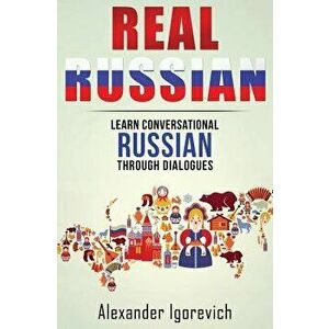 Real Russian: Learn How to Speak Conversational Russian Through Dialogues, Paperback - Alexander Igorevich imagine