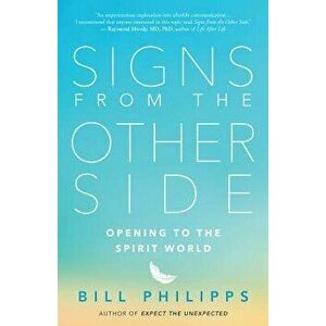 Signs from the Other Side: Opening to the Spirit World, Paperback - Bill Philipps imagine