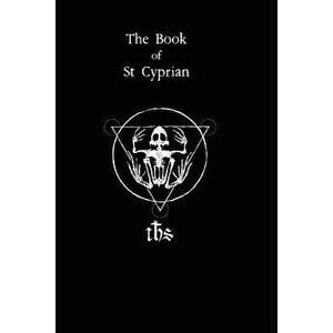 The Book of St. Cyprian: The Great Book of True Magic, Paperback - Humberto Maggi imagine