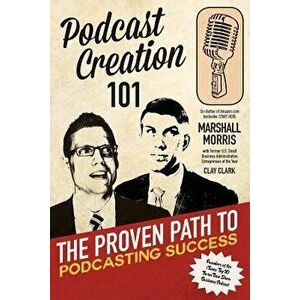 Podcast Creation 101: The Proven Path to Podcasting Success, Paperback - Clay Clark imagine