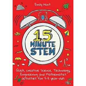 15-Minute Stem: Quick, Creative Science, Technology, Engineering and Mathematics Activities for 5-11 Year-Olds, Paperback - Emily Hunt imagine