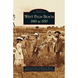 West Palm Beach: 1893 to 1950, Hardcover - Lynn Lasseter Drake imagine