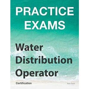Practice Exams - Water Distribution Operator Certification: Grades 1 and 2, Paperback - Ken Tesh imagine