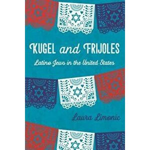 Kugel and Frijoles: Latino Jews in the United States, Paperback - Laura Limonic imagine