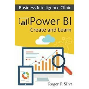 Power BI - Business Intelligence Clinic: Create and Learn, Paperback - Roger F. Silva imagine