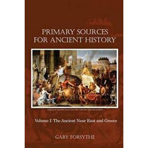 Primary Sources for Ancient History: Volume I: The Ancient Near East and Greece, Paperback - Gary Forsythe imagine