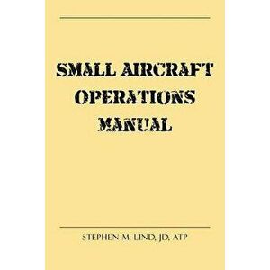 Small Aircraft Operations Manual, Paperback - Stephen M. Lind Jd Atp imagine