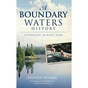 A Boundary Waters History: Canoeing Across Time - Stephen Wilbers imagine