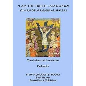 'i Am the Truth' (Anal-Haq) Diwan of Mansur Al-Hallaj - Mansur Al-Hallaj imagine