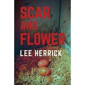 Scar and Flower, Paperback - Lee Herrick imagine