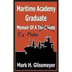 Maritime Academy Graduate: Memoir of a Third Mate, Hardcover - Mark H. Glissmeyer imagine