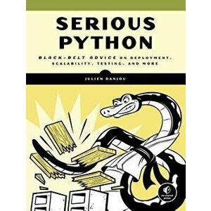Serious Python: Black-Belt Advice on Deployment, Scalability, Testing, and More, Paperback - Julien Danjou imagine