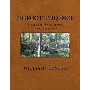 Bigfoot Evidence: A Case for the Existence of the Sasquatch, Paperback - William Jevning imagine