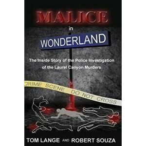 Malice in Wonderland: The Inside Story of the Police Investigation of the Laurel Canyon Murders, Paperback - Tom Lange imagine