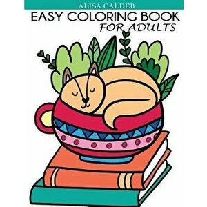 Easy Coloring Book for Adults: Beautiful Simple Designs for Seniors and Beginners, Paperback - Alisa Calder imagine
