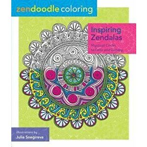 Zendoodle Coloring: Inspiring Zendalas: Mystical Circles to Color and Display, Paperback - Julia Snegireva imagine