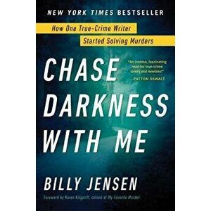 Chase Darkness with Me: How One True-Crime Writer Started Solving Murders, Hardcover - Billy Jensen imagine