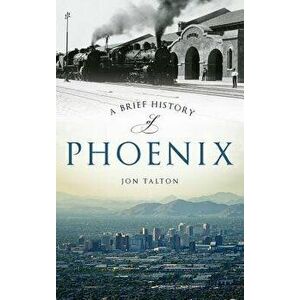 A Brief History of Phoenix - Jon Talton imagine