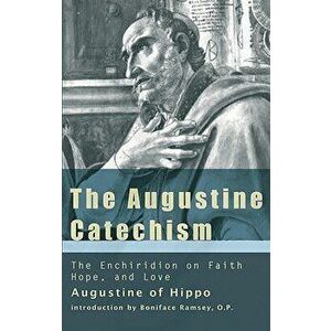 The Augustine Catechism: The Enchiridion on Faith, Hope and Charity, Paperback - Saint Augustine of Hippo imagine