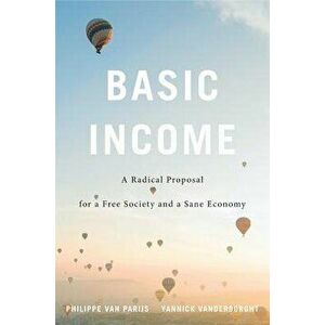 Basic Income: A Radical Proposal for a Free Society and a Sane Economy, Paperback - Philippe Van Parijs imagine