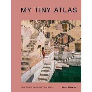 My Tiny Atlas: Our World Through Your Eyes, Paperback - Emily Nathan imagine