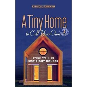 A Tiny Home to Call Your Own: Living Well in Just-Right Houses, Paperback - Patricia Foreman imagine
