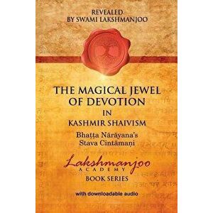 The Magical Jewel of Devotion in Kashmir Shaivism: : Bhatta Narayana's Stava Cintamani, Paperback - Swami Lakshmanjoo imagine