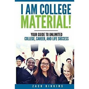 I Am College Material!: Your Guide to Unlimited College, Career, and Life Success, Paperback - Mr Zachary R. Rinkins imagine