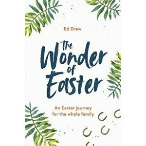The Wonder of Easter: An Easter Journey for the Whole Family, Paperback - Ed Drew imagine
