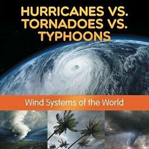 Hurricanes vs. Tornadoes Vs Typhoons: Wind Systems of the World, Paperback - Baby Professor imagine