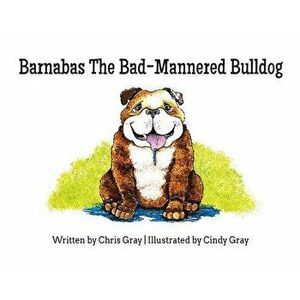 Barnabas the Bad-Mannered Bulldog, Hardcover - Chris Gray imagine