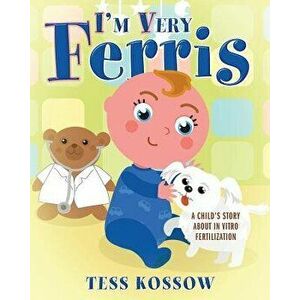 I'm Very Ferris: A Child's Story about In Vitro Fertilization, Paperback - Tess Kossow imagine