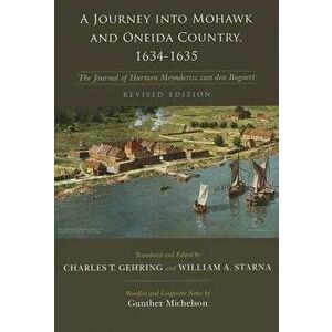 A Journey Into Mohawk and Oneida Country 1634-1635: The Journal of Harmen Meyndertsz Van Den Bogaert Revised Edition, Paperback - Charles Gehring imagine