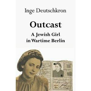 Outcast: A Jewish Girl in Wartime Berlin, Paperback - Inge Deutschkron imagine