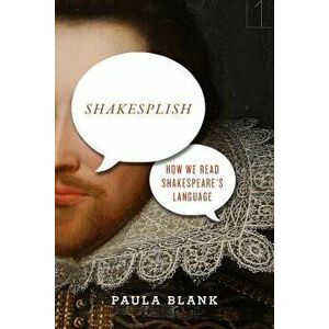 Shakesplish: How We Read Shakespeare's Language, Paperback - Paula Blank imagine