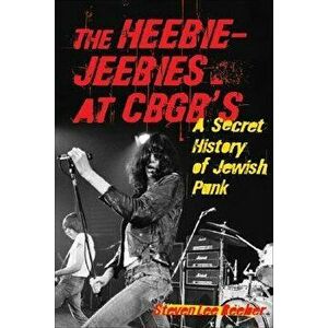 The Heebie-Jeebies at CBGB's: A Secret History of Jewish Punk, Paperback - Steven Lee Beeber imagine
