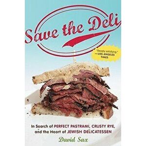 Save the Deli: In Search of Perfect Pastrami, Crusty Rye, and the Heart of Jewish Delicatessen, Paperback - David Sax imagine