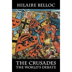 The Crusades: The World's Debate, Paperback - Hilaire Belloc imagine