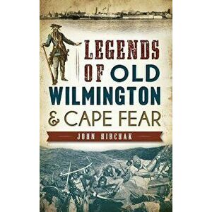 Legends of Old Wilmington & Cape Fear, Hardcover - John Hirchak imagine