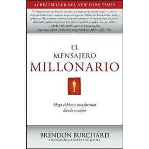 El Mensajero Millonario: Haga El Bien Y Una Fortuna Dando Consejos, Paperback - Brendon Burchard imagine