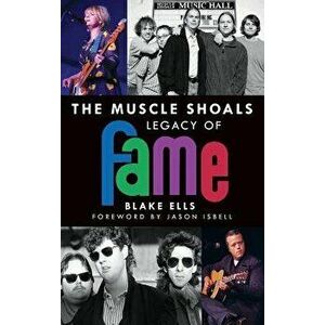 The Muscle Shoals Legacy of Fame, Hardcover - Blake Ells imagine