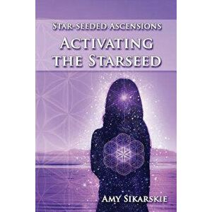 Star-Seeded Ascensions: Activating the Starseed, Paperback - Amy Sikarskie imagine