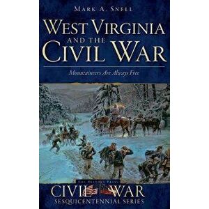 West Virginia and the Civil War: Mountaineers Are Always Free, Hardcover - Mark A. Snell imagine