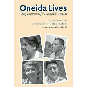 Oneida Lives: Long-Lost Voices of the Wisconsin Oneidas, Paperback - Herbert S. Lewis imagine