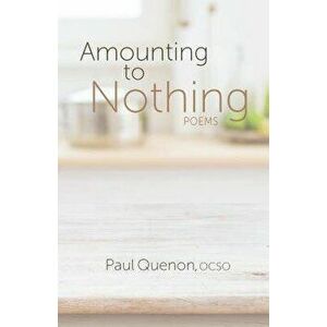 Amounting to Nothing: Poems, Paperback - Paul Quenon imagine
