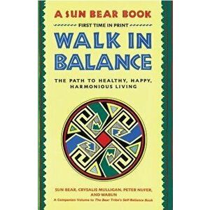 Walk in Balance: The Path to Healthy, Happy, Harmonious Living, Paperback - Sun Bear imagine