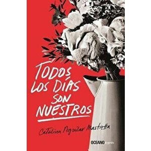 Todos Los Días Son Nuestros, Paperback - Catalina Aguilar Mastretta imagine