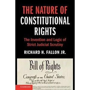 The Nature of Constitutional Rights: The Invention and Logic of Strict Judicial Scrutiny, Paperback - Richard H. Fallon Jr imagine