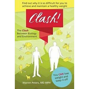 The Clash: Between Biology and Environment: Why It Is Difficult to Achieve and Maintain a Healthy Weight, Paperback - MD Mph Warren Peters imagine